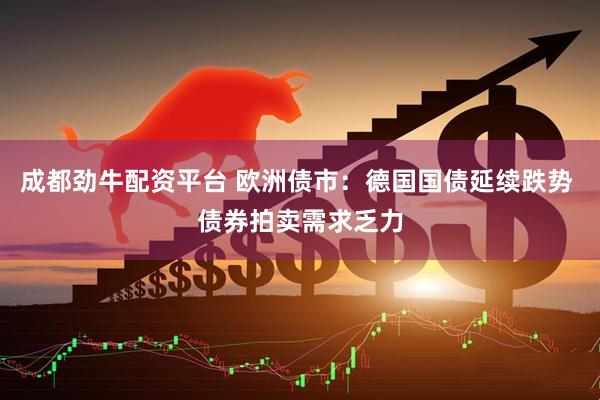 成都劲牛配资平台 欧洲债市：德国国债延续跌势 债券拍卖需求乏力